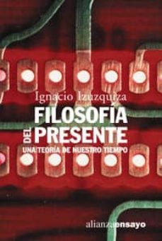 filosofia del presente: una teoria de nuestro tiempo-ignacio izuzquiza-9788420633053