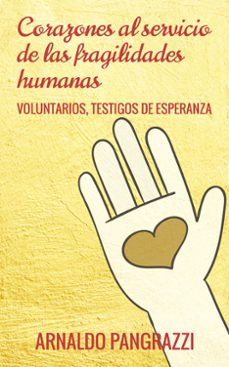 corazones al servicio de las fragilidades humanas: voluntarios, testitgos de esperanza-arnaldo pangrazzi-9788429326253