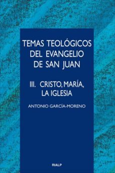 temas teologicos del evangelio de san juan: iii. cristo, maria, l a iglesia-antonio garcia moreno-9788432143953