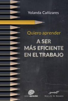 quiero aprender a ser más eficiente en el trabajo-yolanda cañizares-9788433030153
