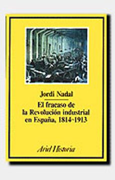 el fracaso de la revolución industrial en españa, 1814-1913-jordi nadal oller-9788434465053
