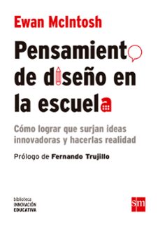 pensamiento de diseño en la escuela: como lograr que surjan nuevas ideas y hacerlas realidad-ewan mcintosh-9788467586053