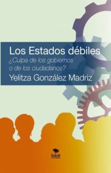los estados debiles. ¿culpa de los gobiernos o de los ciudadanos? (ebook)-yelitza madriz gonzalez-9788468665153