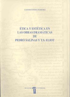 etica y estetica en las obras dramaticas de pedro salinas y t.s. elliot-9788477232353