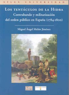 los tentaculos de la hidra. contrabando y militarizacion del orde n publico en españa (1784-1800)-9788477238553