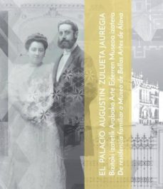 el palacio augustin zulueta. de residencia familiar a museo de be llas artes de alava-ana arregui barandiaran-edurne martin ibarraran-9788478218653