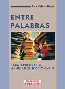 entre palabras: como aprender a manejar el diccionario-jose calero heras-9788480630153