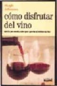 como disfrutar del vino: todo lo que necesita saber para apreciar al maximo un vino-hugh johson-9788480763653