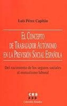 el concepto de trabajador autonomo en la prevision social español a: del nacimiento de los seguros sociales al mutualismo laboral-9788481882353