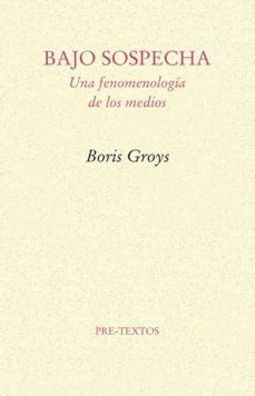 bajo sospecha: una fenomenologia de los medios-boris groys-9788481918953