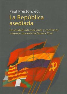 la republica asediada: hostilidad internacional y conflictos inte rnos durante la guerra civil-paul preston-9788483071953