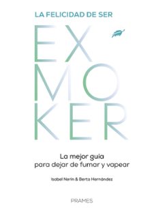 la felicidad de ser exmoker. la mejor guia para dejar de fumar y vapear-isabel nerin-berta hernandez-9788483216453