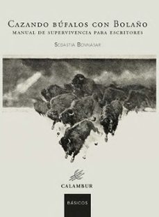 cazando bufalos con bolaño. manual de supevivencia para escritore s-sebastia bennasar i llobera-9788483595053