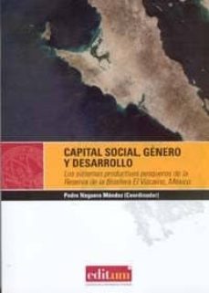 capital social, genero y desarrollo: los sistemas productivos pes squeros  de la reserva de la biosfera el vizcaino, mexico-pedro noguera mendez-9788483717653