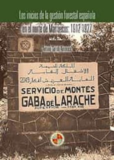 los inicios de la gestion forestal española en el norte de marruecos: 1912-1927-antonio garrido almonacid-9788484398653