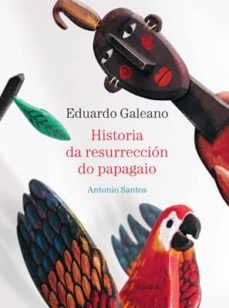 historia da resurreccion do papagaio-eduardo galeano-9788484646853