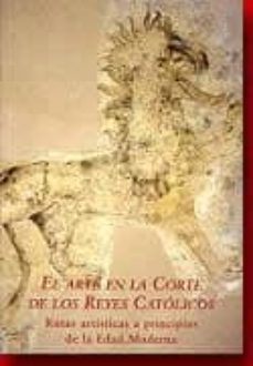 el arte en la corte de los reyes catolicos: rutas artisticas a pr incipios de la edad moderna-fernando checa cremades-bernardo (eds.) garica-9788487369353