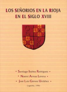 los señorios en la rioja en el siglo xviii-santiago ibañez rodriguez-noemi armas lerena-jose luis gomez urdañez-9788488713353