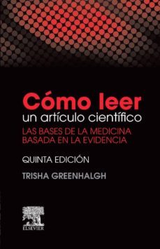 como leer un articulo cientifico (5ª ed.): las bases de la medicina basada en la evidencia-trisha greenhalgh-9788490229453