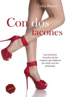 con dos tacones: las fantasias sexuales de las mujeres que dejaro n de soñar con ser princesas-9788490600153