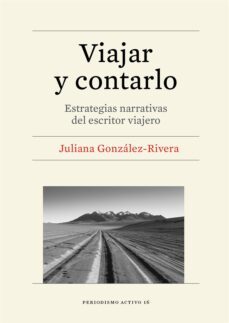 viajar y contarlo: estrategias narrativas del escritor viajero-juliana gonzalez rivera-9788491683353