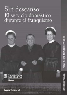 sin descanso. el servicio domestico durante el franquismo-aritza saenz del castillo velasco-9788491684053