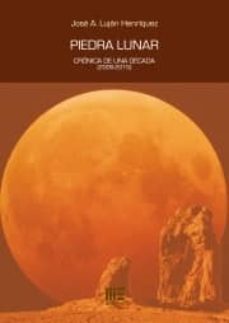 piedra lunar: cronica de una decada (2006-2015)-jose a. lujan henriquez-9788494474453