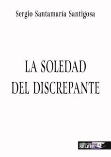 la soledad del discrepante-sergio santamaria santigosa-9788494787553