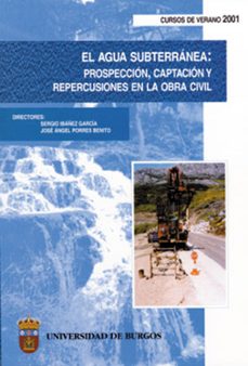 el agua subterranea: prospeccion, captacion y repercusiones en la obra civil-sergio ibañez garcia-jose angel (dirs.) porres benito-9788495211453