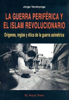la guerra periferica y el islam revolucionario: origenes, reglas y etica de la guerra asimetrica (el viejo topo)-jorge verstrynge-9788496356153