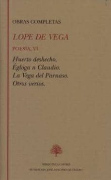 obras completas: poesia (t. vi): huerto deshecho; egloga a claudi o; la vega del parnaso; otros versos-felix lope de vega-9788496452053