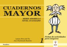 cuadernos mayor 1 (serie amarilla) (nivel avanzado): fichas de ac tividades para mayores-leticia perez del tio-ana chaminade bautista-9788497271653