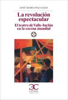 la revolucion espectacular: el teatro de valle-inclan en la escen a española-jose maria paz gago-9788497404853