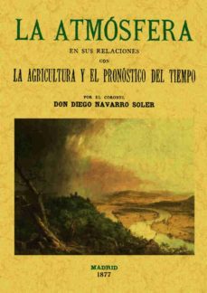 la atmosfera en sus relaciones con la agricultura y el pronostico del tiempo (facsimil)-diego navarro soler-9788497613453