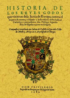 historia de los reyes godos que vinieron de la scitia de europa c ontra el imperio romano (ed. facsimil)-juan del castillo-9788497617253