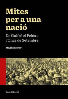 mites per a una nacio: de guifre el pelos a l onze de setembre-magi sunyer-9788497665353