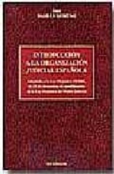 introduccion a la organizacion judicial española: adaptada a la l ey organica 19/2003 de 23 de diciembre, de modificacion de la ley organica del poder judicial-9788497723053