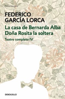 teatro completo (t. iv): doña rosita la soltera o el lenguaje de las flores; la casa de bernarda alba-federico garcia lorca-9788497933353