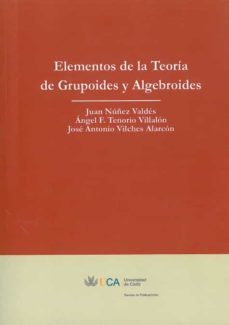 elementos de la teoria de grupoides y algebroides-juan nuñez valdes-angel t. tenorio villalon-jose antonio vilches alarcon-9788498280753