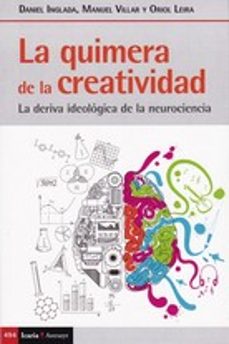 quimera de la creatividad, la deriva ideologica de la neurocienci a-9788498889253