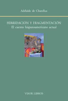 hibridacion y fragmentacion: el cuento hispanoamericano actual-adelaide de chatellus-9788498951653