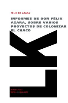 informes de don felix azara, sobre varios proyectos de colonizar el chaco-felix de azara-9788498976953