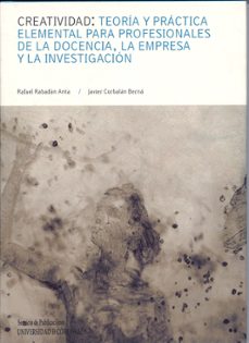 creatividad: teoria y practica elemental para profesionales de la docencia; la empresa y la investigacion-rafael rabadan anta-9788499270753