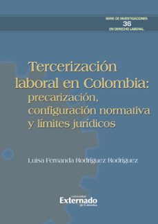 tercerizacion laboral en colombia: precarizacion, configuracion normativa y limites juridicos (ebook)-luisa fernanda rodríguez rodríguez-9789585060753