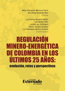 regulacion minero-energetica de colombia en los ultimos 25 años: evolucion, retos y perspectivas (ebook)-milton fernando montoya pardo-ana paola gutiérrez rico-9789585061453