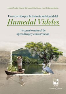 un recorrido por la historia ambiental del humedal videles: escenario natural de aprendizaje y conservacion (ebook)-aceneth perafán cabrera-hernando uribe castro-lina maría restrepo jiménez-9789585074453