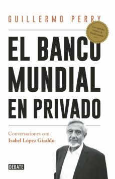 el banco mundial en privado (ebook)-guillermo perry-isabel lopez giraldo-9789585446953
