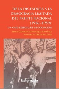 de la dictadura a la democracia limitada del frente nacional (ebook)-edna carolina sastoque ramirez-mauricio perez salazar-9789587903553