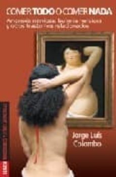 comer todo o comer nada : anorexia nerviosa, bulimia nerviosa y o tros trastornos relacionados-jorge colombo-9789870006053