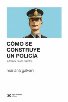 como se construye un policia: la federal desde adentro (ebook)-mariana galvani-9789876296953